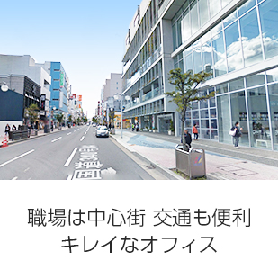 職場は中心街 交通も便利 キレイなオフィス